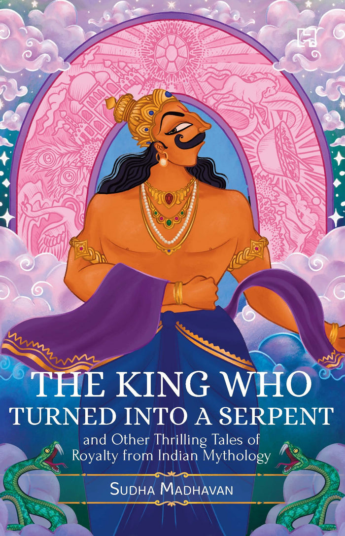 Hachette India Children’s Books THE KING WHO TURNED INTO A SERPENT and Other Thrilling Tales of Royalty from Indian Mythology by Sudha Madhavan - Paperback cover