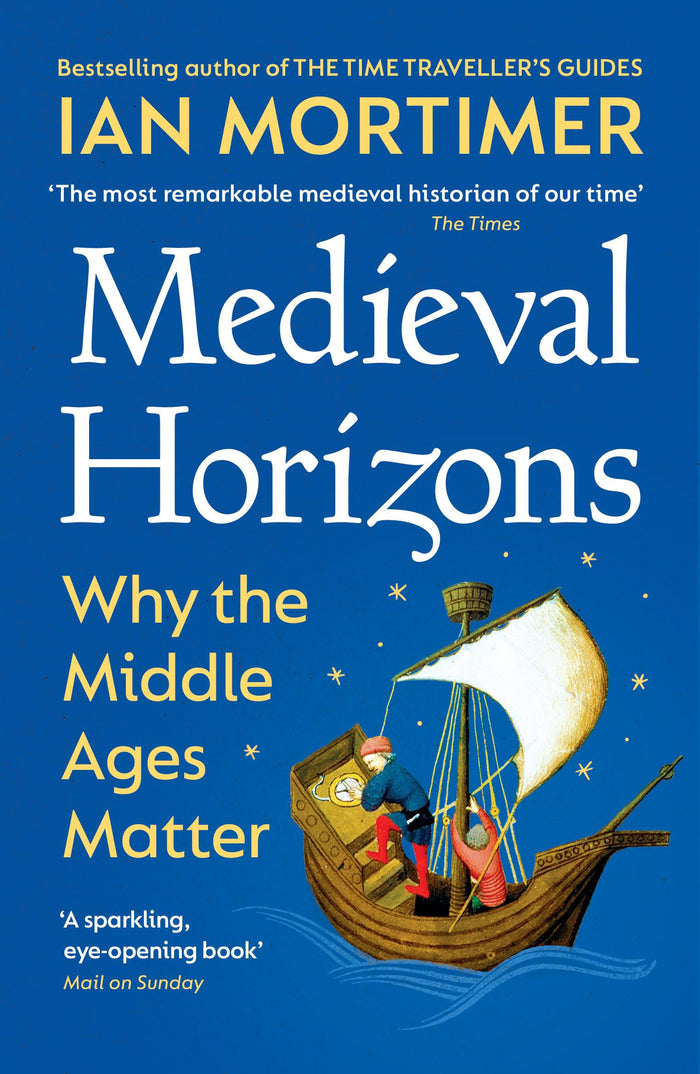 Medieval Horizons: Why the Middle Ages Matter by Ian Mortimer - Paperback cover