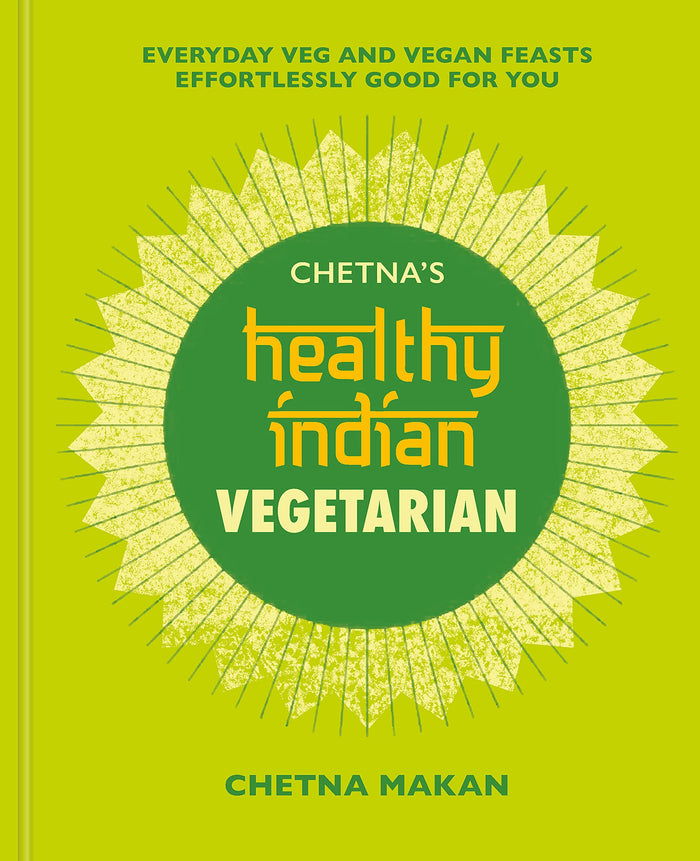 Chetna's Healthy Indian: Vegetarian: Everyday Veg and Vegan Feasts Effortlessly Good for You by Chetna Makan - Hardcover cover