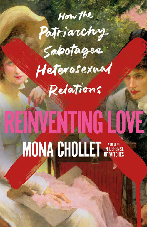 Reinventing Love: How the Patriarchy Sabotages Heterosexual Relations by Mona Chollet - Hardcover cover
