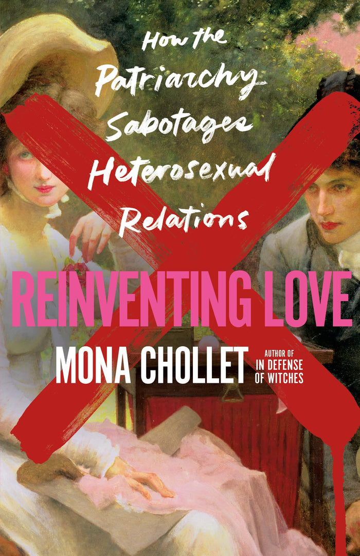 Reinventing Love: How the Patriarchy Sabotages Heterosexual Relations by Mona Chollet - Hardcover cover