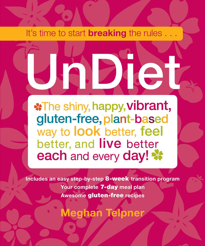UnDiet: The Shiny, Happy, Vibrant, Gluten-Free, Plant-Based Way To Look Better, Feel Better, And Live Better Each And Every Day! by Meghan Telpner - Paperback cover