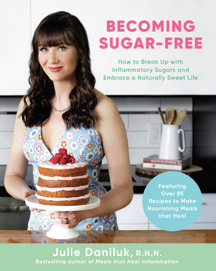 Becoming Sugar-Free: How to Break Up with Inflammatory Sugars and Embrace a Naturally Sweet Life by Julie Daniluk - Paperback cover