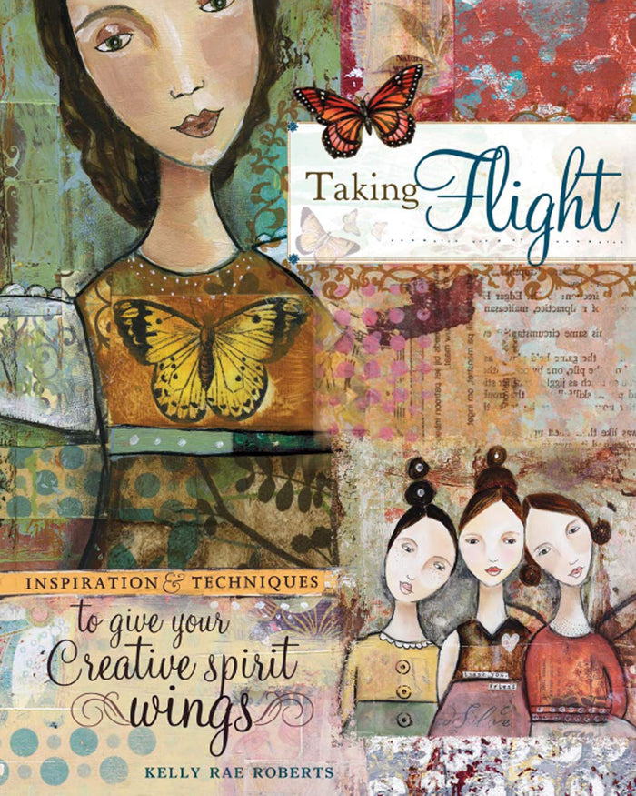 Taking Flight: Inspiration And Techniques To Give Your Creative Spirit Wings by Kelly Rae Roberts - Paperback cover