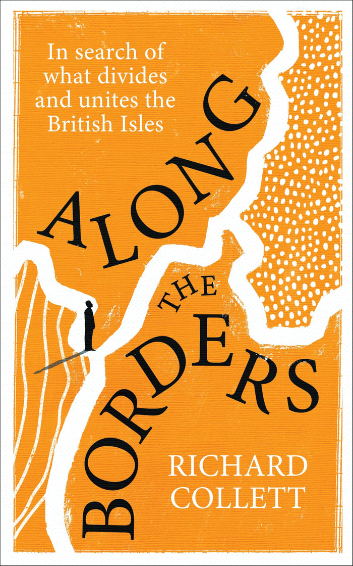Along the Borders: In Search of What Divides and Unites Us by Richard Collett - Hardcover cover