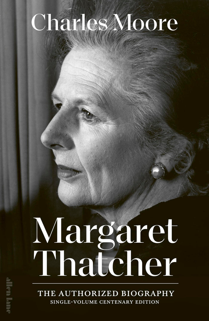 Margaret Thatcher: The Authorized Biography: Single-volume Centenary Edition by Charles Moore - Hardcover cover