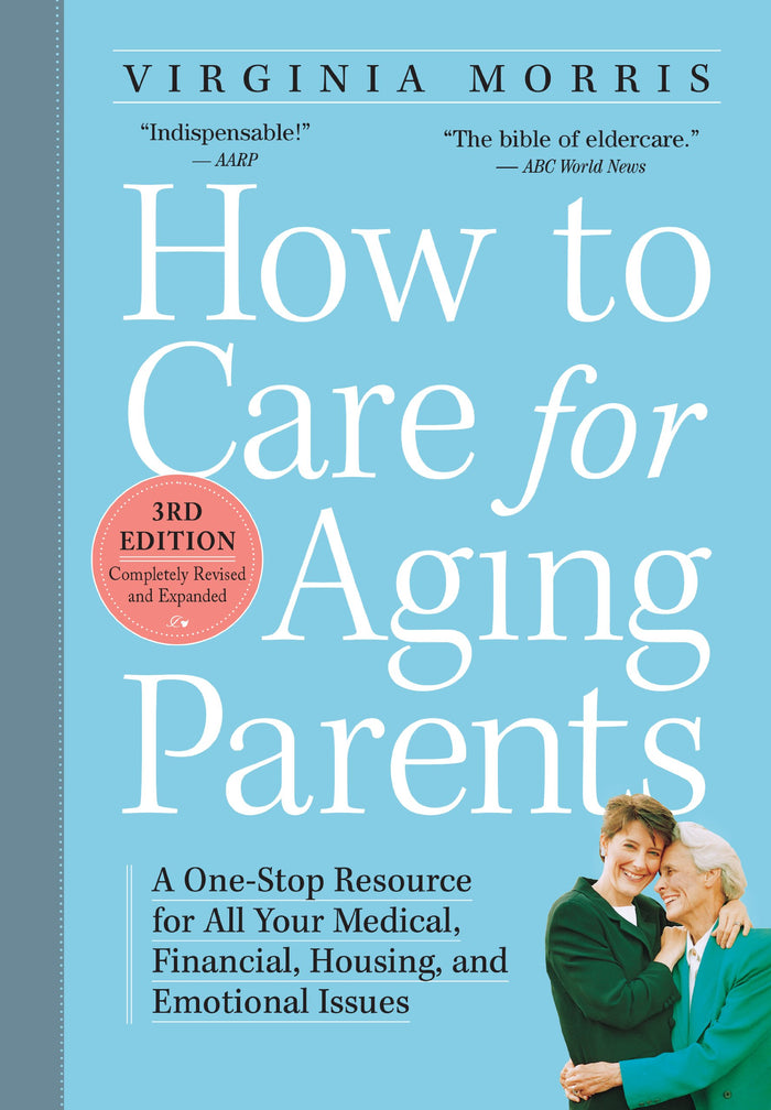 How to Care for Aging Parents, 3rd Edition: A One-Stop Resource for All Your Medical, Financial, Housing, and Emotional Issues by Virginia Morris - Paperback cover
