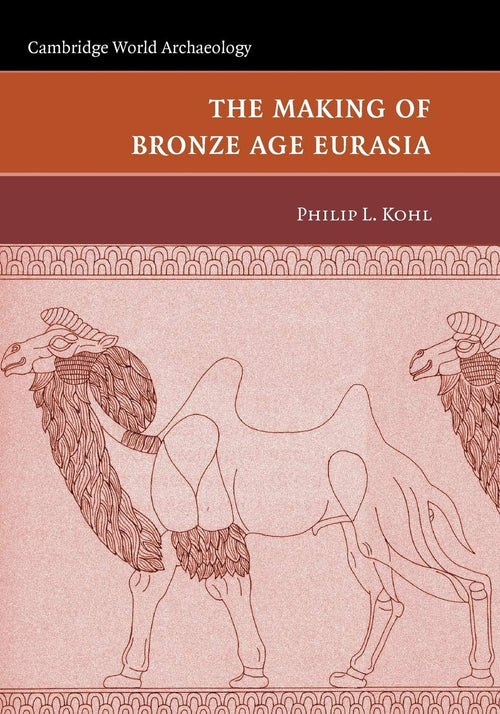 The Making of Bronze Age Eurasia (Cambridge World Archaeology) by Philip L. Kohl - Paperback cover