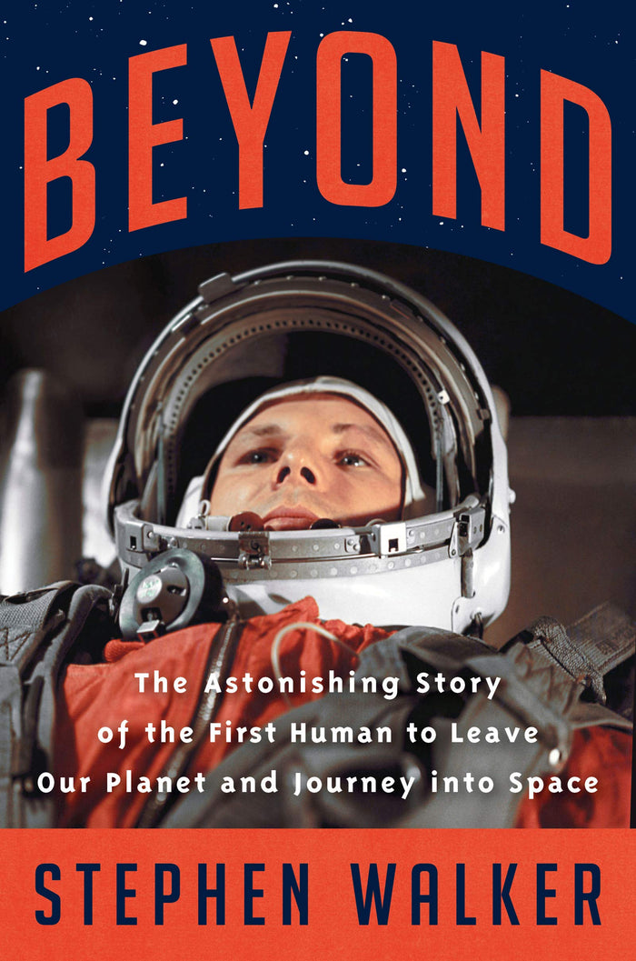 Beyond: The Astonishing Story of the First Human to Leave Our Planet and Journey into Space – High-Definition Cold War History with Eyewitness Testimony and Hidden Secrets by Stephen Walker - Hardcover cover
