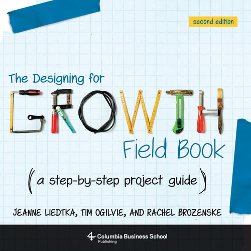 The Designing for Growth Field Book: A Step-by-Step Project Guide (Columbia Business School Publishing) by Tim Ogilvie - Paperback cover