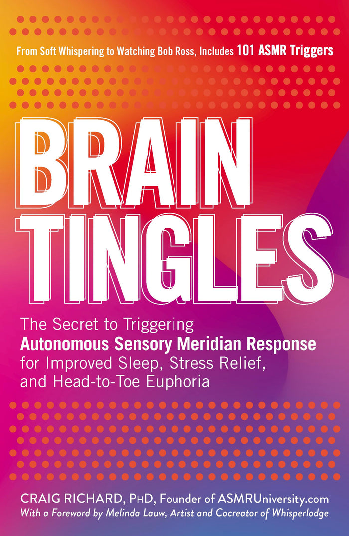 Brain Tingles: The Secret to Triggering Autonomous Sensory Meridian Response for Improved Sleep, Stress Relief, and Head-to-Toe Euphoria by Craig Richard PhD - Paperback cover