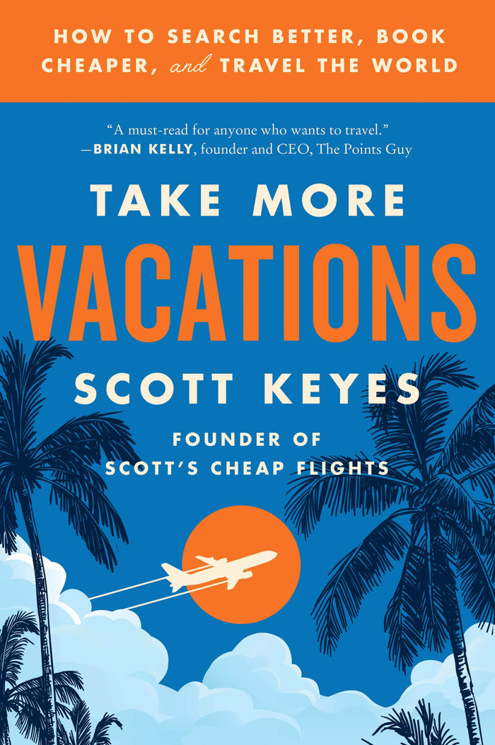 Take More Vacations: How to Search Better, Book Cheaper, and Travel the World by Scott Keyes - Paperback cover