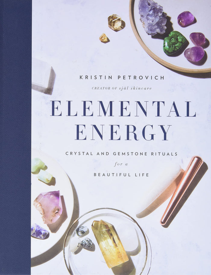 Elemental Energy: Crystal and Gemstone Rituals for a Beautiful Life by Kristin Petrovich - Hardcover cover