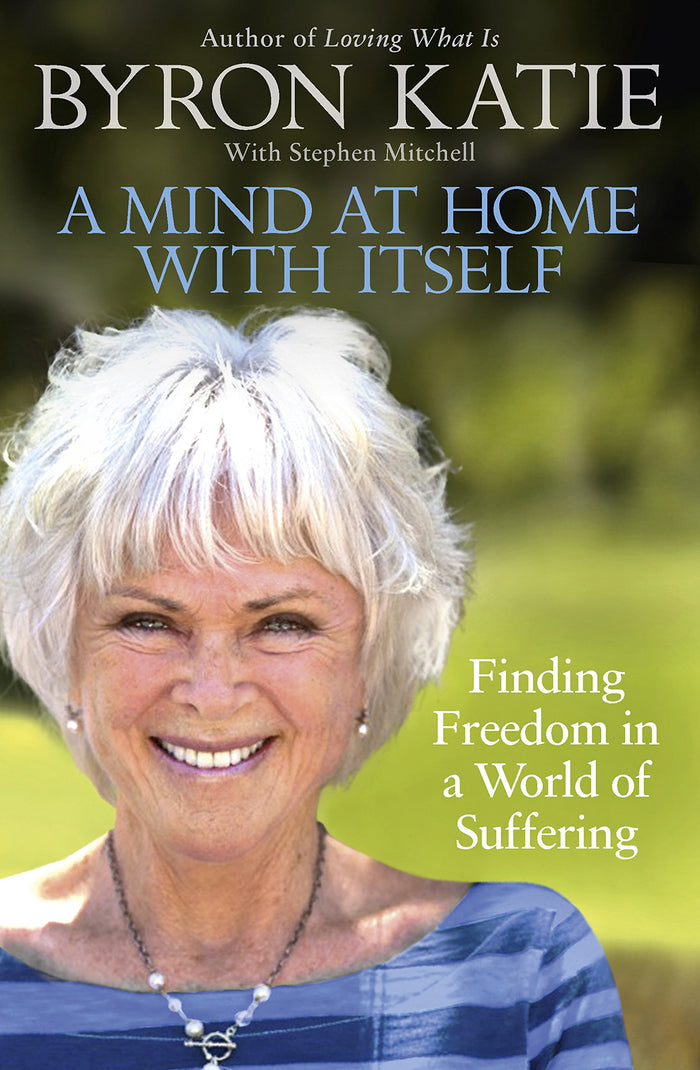 A Mind at Home with Itself: Finding Freedom in a World of Suffering by Byron Katie - Paperback cover