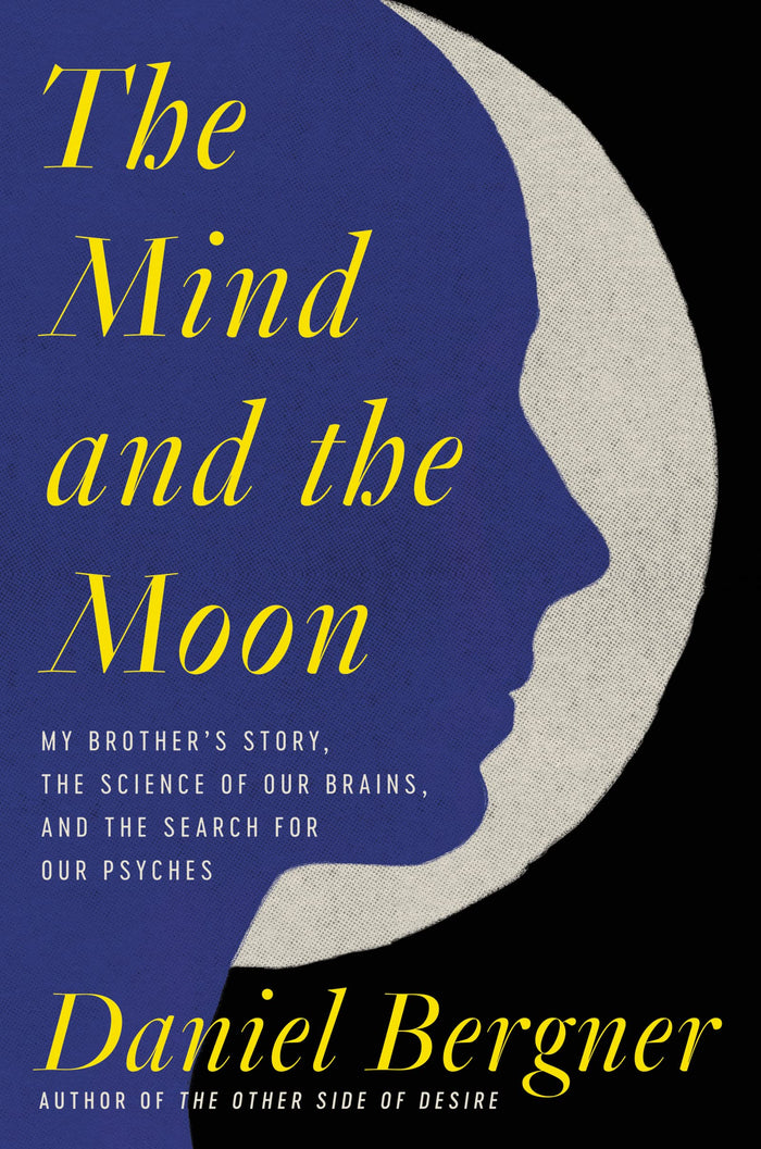 The Mind and the Moon: My Brother’s Story, the Science of Our Brains, and the Search for Our Psyches by Daniel Bergner - Hardcover cover
