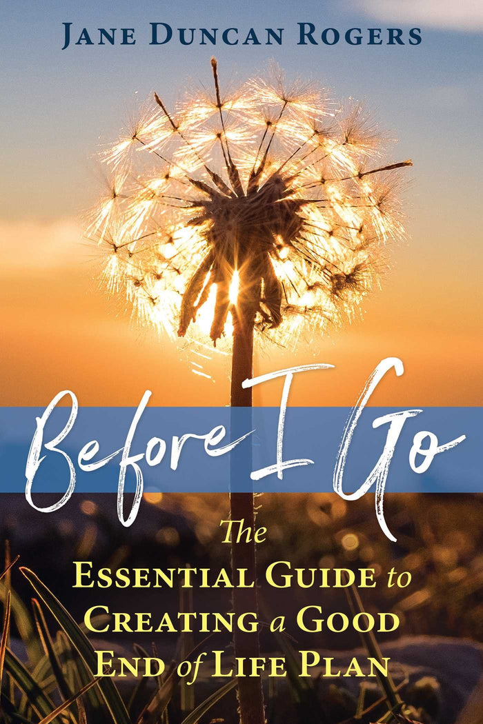 Before I Go: The Essential Guide to Creating a Good End of Life Plan by Jane Duncan Rogers - Paperback cover