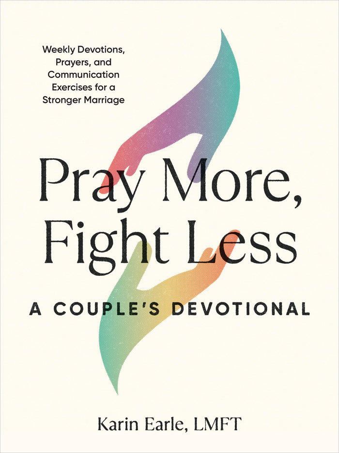 Pray More, Fight Less: A Couple's Devotional: Weekly Devotions, Prayers, and Communication Exercises for a Stronger Marriage by Karin Earle LMFT - Paperback cover