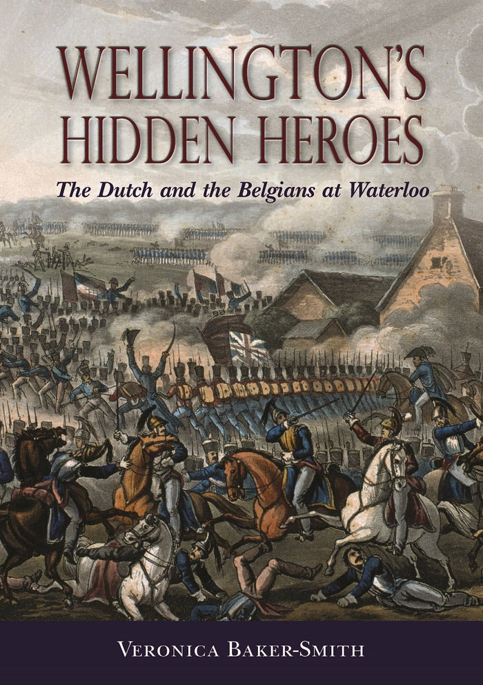 Wellington’s Hidden Heroes: The Dutch and the Belgians at Waterloo by Veronica Baker-Smith - Hardcover cover