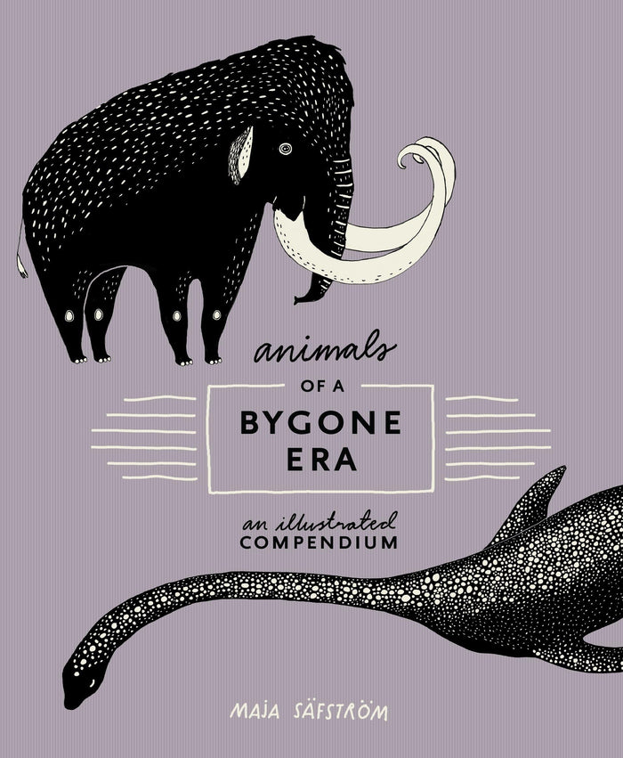 Animals of a Bygone Era: An Illustrated Compendium by Maja Säfström - Hardcover cover