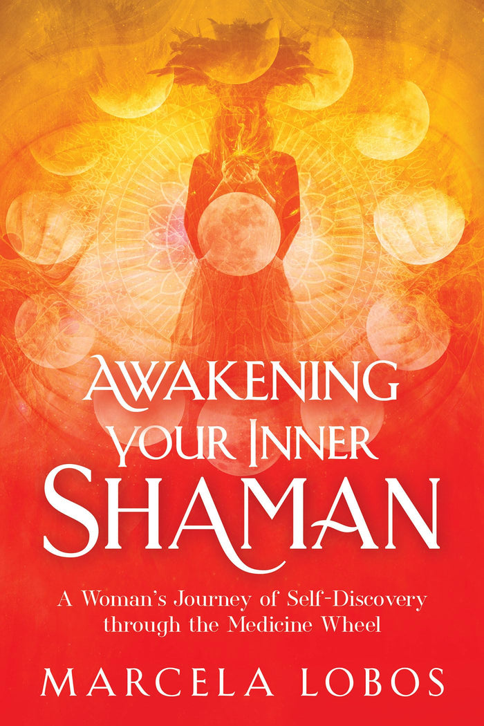 Awakening Your Inner Shaman: A Woman's Journey of Self-Discovery through the Medicine Wheel by Marcela Lobos - Paperback cover