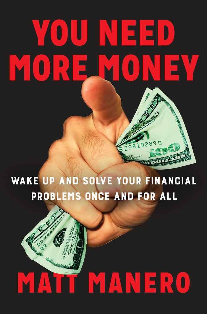 You Need More Money: Wake Up and Solve Your Financial Problems Once And For All by Matt Manero - Hardcover cover