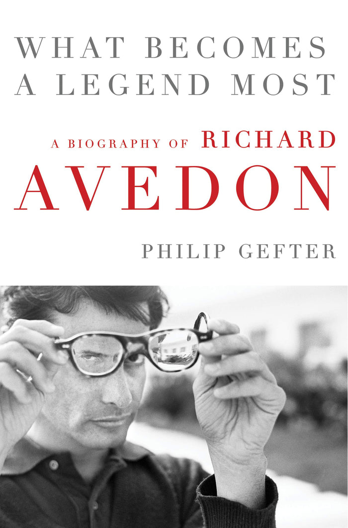 What Becomes a Legend Most: A Biography of Richard Avedon – An Intimate Story of Photography's Battle for Artistic Recognition by Philip Gefter - Hardcover cover