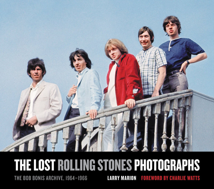 The Lost Rolling Stones Photographs: The Bob Bonis Archive, 1964-1966 – Rare, Never-Before-Seen Images from Behind the Scenes of Their Pivotal US Tour by Larry Marion - Hardcover cover