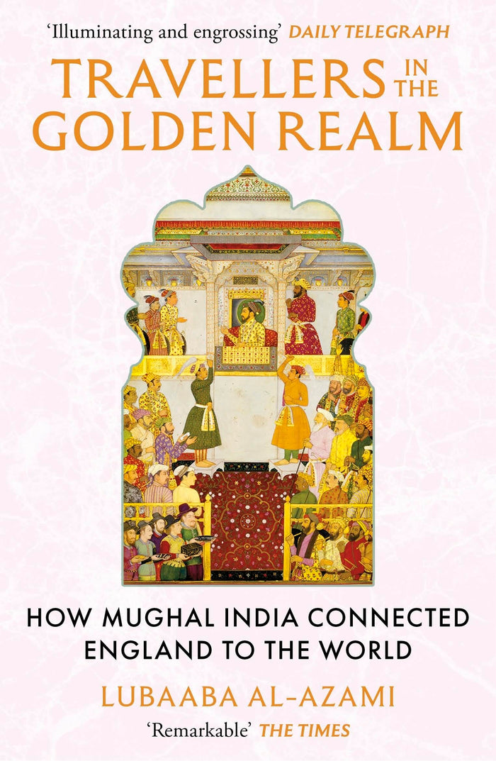 Travellers in the Golden Realm: How Mughal India Connected England to the World by Lubaaba Al-Azami - Paperback cover