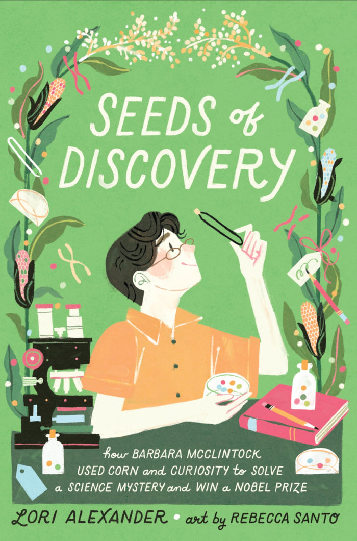 Seeds of Discovery: How Barbara McClintock Used Corn and Curiosity to Solve a Science Mystery and Win a Nobel Prize – An Inspiring Biography of a Pioneering Female Geneticist by Lori Alexander - Hardcover cover