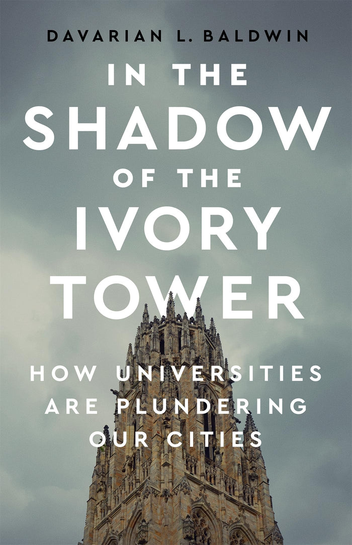 In the Shadow of the Ivory Tower: How Universities Are Plundering Our Cities by Davarian L Baldwin - Hardcover cover