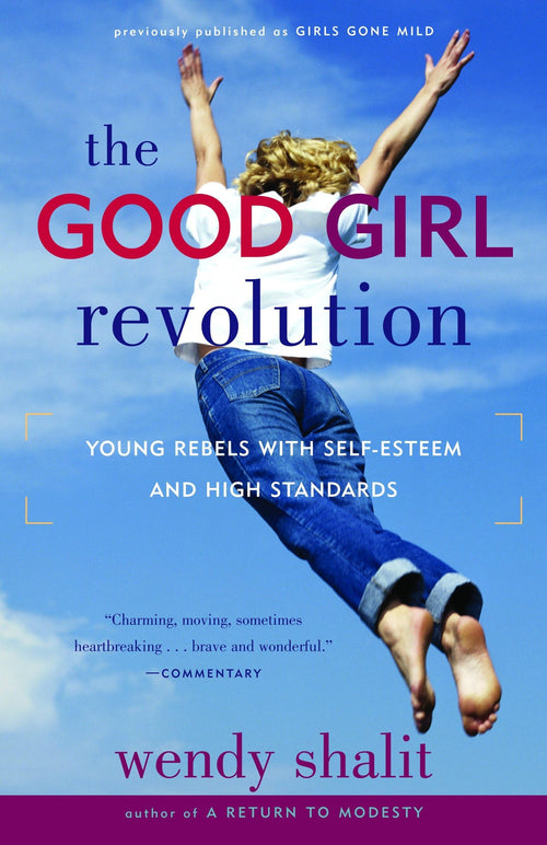 The Good Girl Revolution: Young Rebels with Self-Esteem and High Standards by Wendy Shalit - Paperback cover