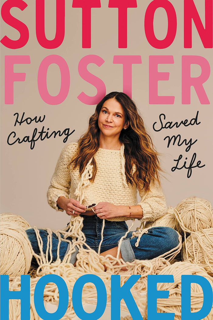 Hooked: How Crafting Saved My Life by Sutton Foster - Hardcover cover