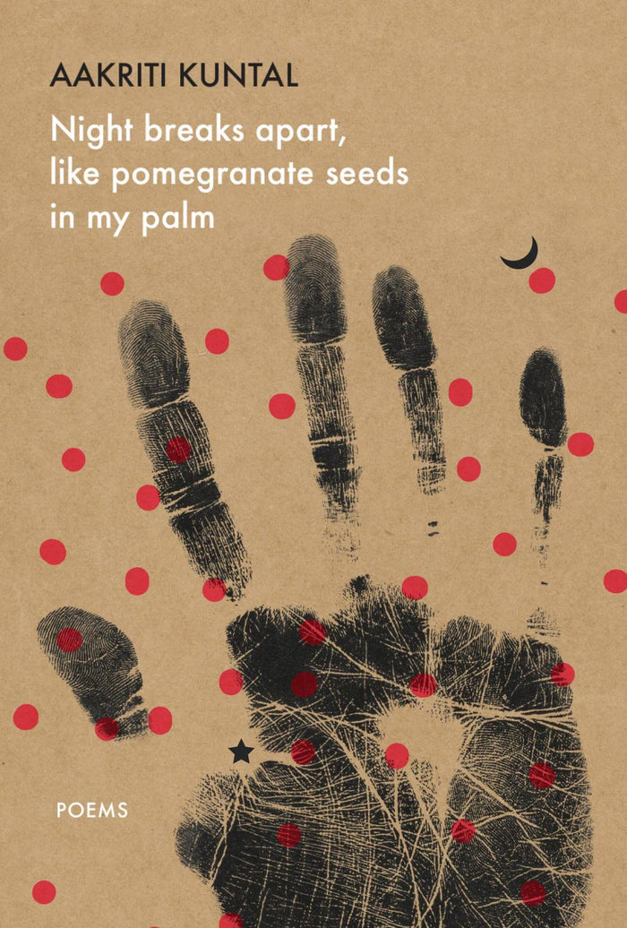 Night breaks apart, like pomegranate seeds in my palm: Poems (The India List) by Aakriti Kuntal - Paperback cover