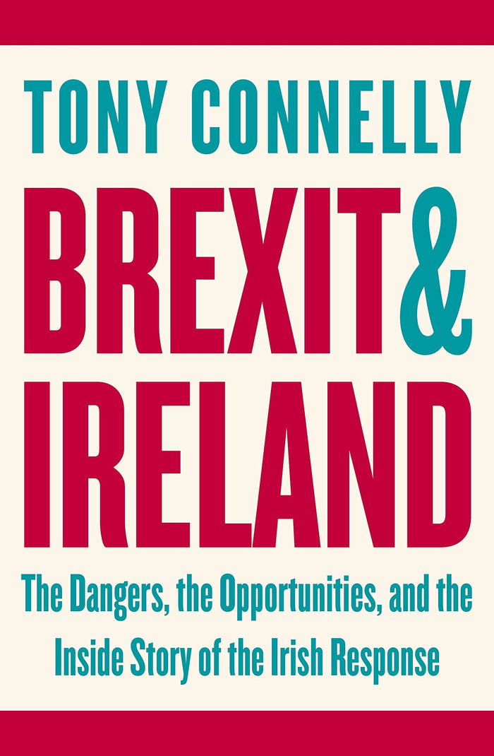 Brexit and Ireland: The Dangers, the Opportunities, and the Inside Story of the Irish Response by Tony Connelly - Paperback cover