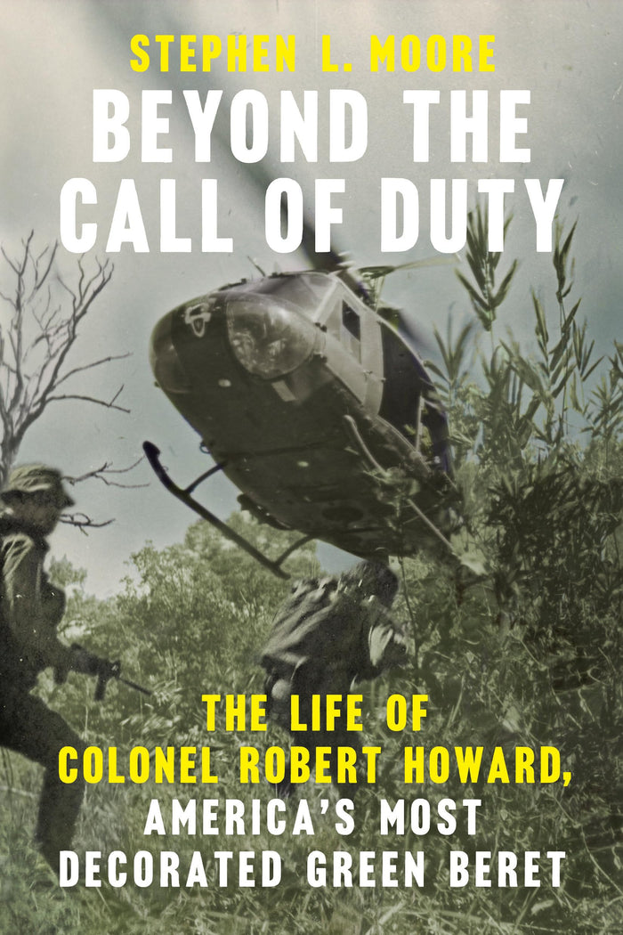 Beyond the Call of Duty: The Life of Colonel Robert Howard, America's Most Decorated Green Beret (American War Heroes) by Stephen L. Moore - Paperback cover
