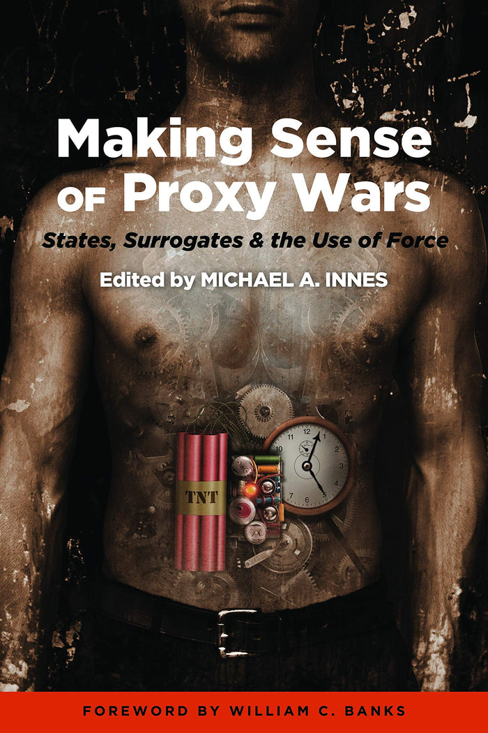 Making Sense of Proxy Wars: States, Surrogates & the Use of Force by Michael A. Innes - Hardcover cover