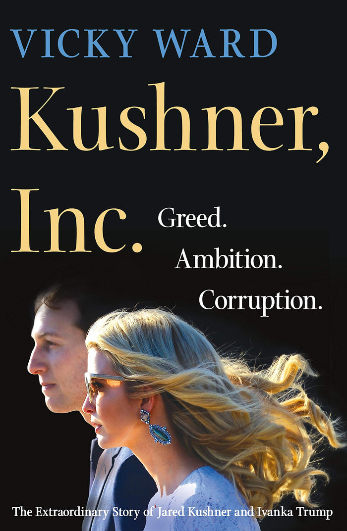 Kushner, Inc.: Greed. Ambition. Corruption. The Extraordinary Story of Jared Kushner and Ivanka Trump by Vicky Ward - Hardcover cover
