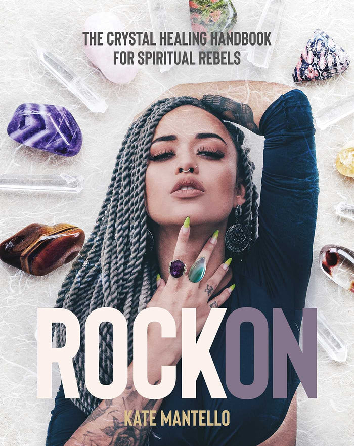 Rock On: The Crystal Healing Handbook for Spiritual Rebels by Kate Mantello - Hardcover cover
