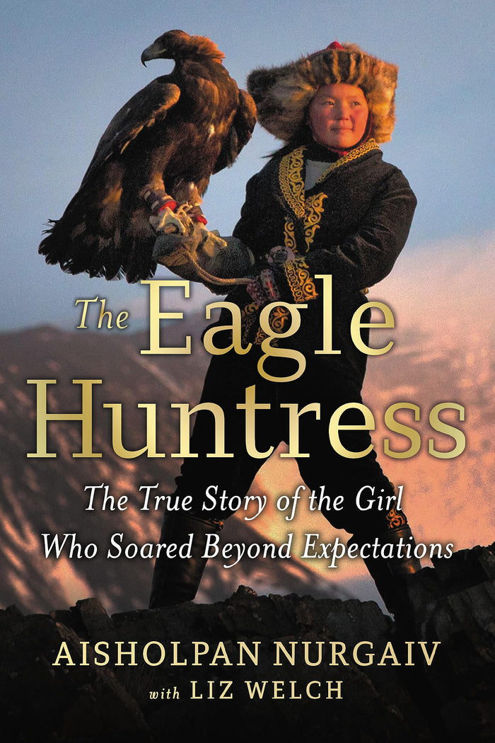 The Eagle Huntress: The True Story of the Girl Who Soared Beyond Expectations by Aisholpan Nurgaiv - Hardcover cover