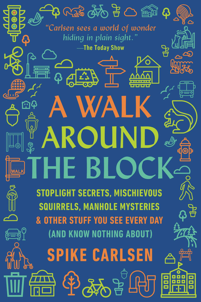 A Walk Around the Block: Stoplight Secrets, Mischievous Squirrels, Manhole Mysteries & Other Stuff You See Every Day (And Know Nothing About) – A Guide to Urban Life by Spike Carlsen - Paperback cover