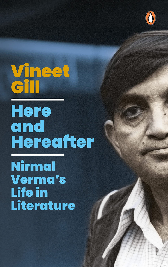 Here And Hereafter: Nirmal Verma's Life in Literature by Vineet Gill - Hardcover cover