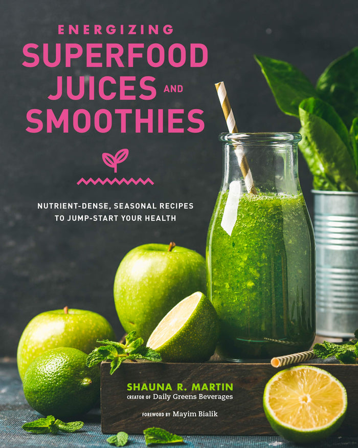 Energizing Superfood Juices and Smoothies: Nutrient-Dense, Seasonal Recipes to Jump-Start Your Health by Shauna R. Martin - Hardcover cover