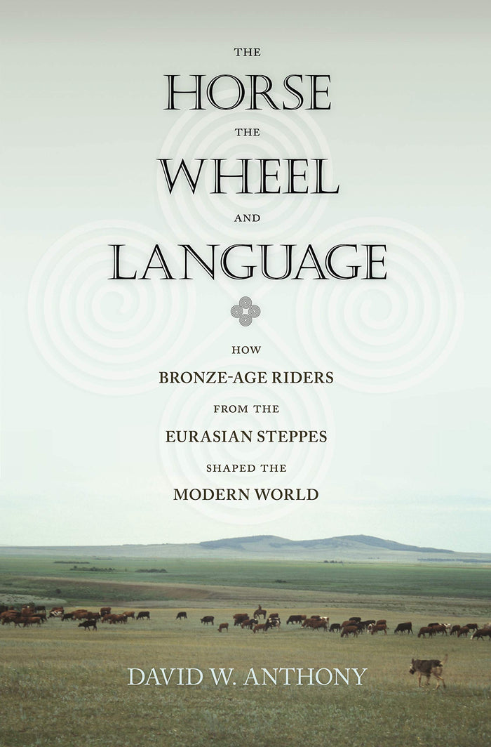 The Horse, the Wheel, and Language: How Bronze-Age Riders from the Eurasian Steppes Shaped the Modern World by David W. Anthony - Paperback cover