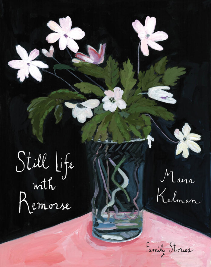 Still Life with Remorse: A Luminous Illustrated Memoir of Jewish Heritage, Family History, and the Art of Memory by Maira Kalman - Hardcover cover