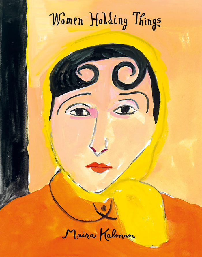 Women Holding Things: A Moving Art Book About Exploring the Profound in Everyday Life by Maira Kalman - Hardcover cover
