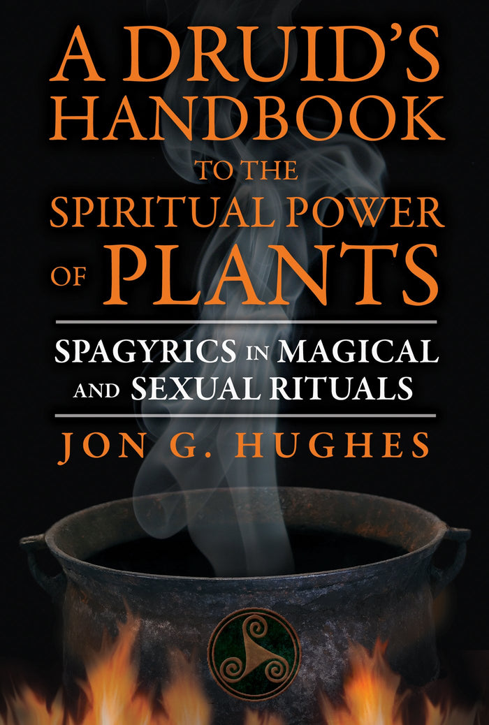 A Druid's Handbook to the Spiritual Power of Plants: Spagyrics in Magical and Sexual Rituals by Jon G. Hughes - Paperback cover