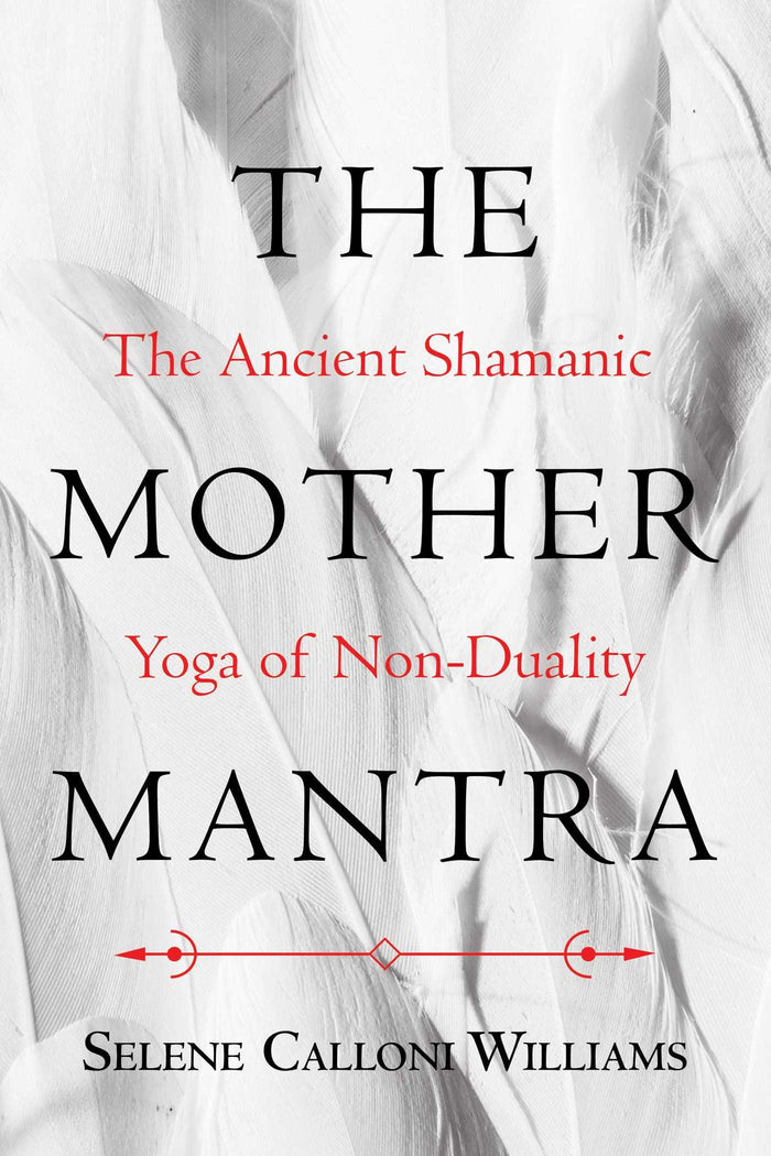 The Mother Mantra: The Ancient Shamanic Yoga of Non-Duality by Selene Calloni Williams - Paperback cover