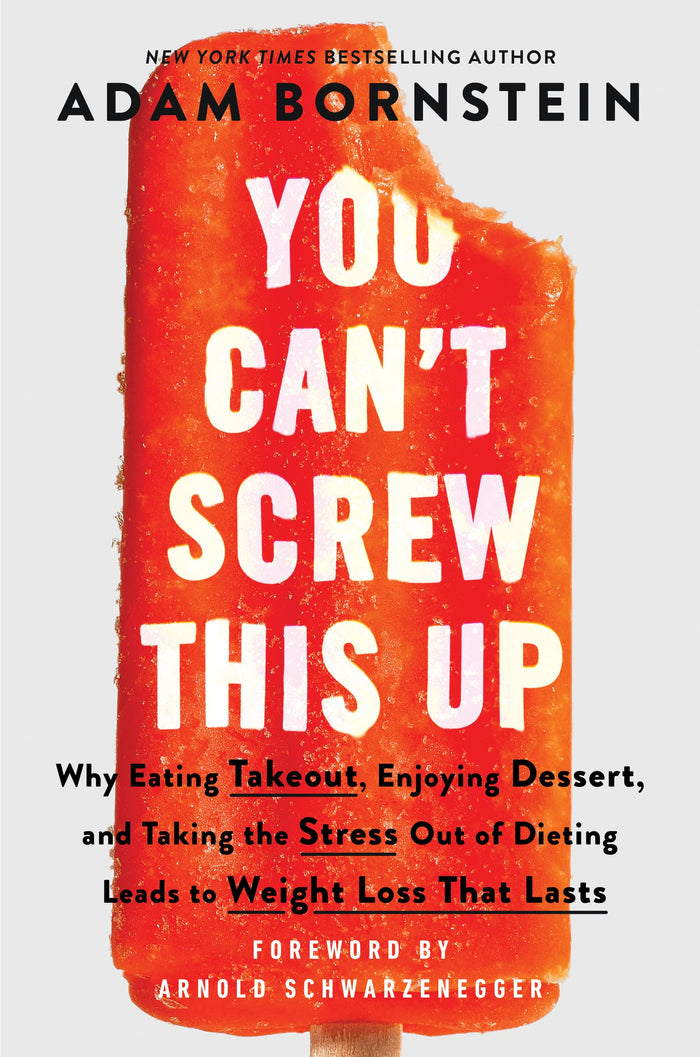 You Can’t Screw This Up: Why Eating Takeout, Enjoying Dessert, and Taking the Stress out of Dieting Leads to Weight Loss That Lasts by Adam Bornstein - Hardcover cover