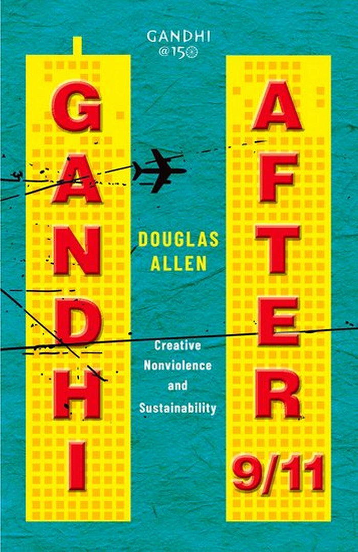 Gandhi after 9/11: Creative Nonviolence and Sustainability by Douglas Allen - Hardcover cover