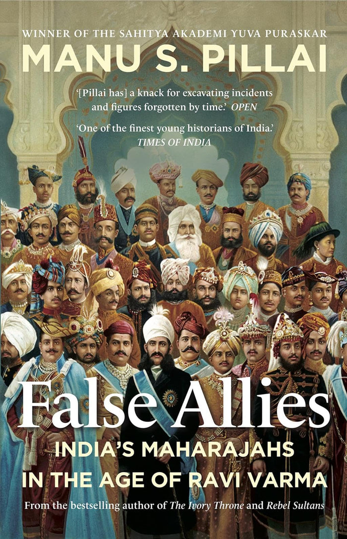 False Allies 2021: India's Maharajahs in the Age of Ravi Varma by Manu S. Pillai - Hardcover cover